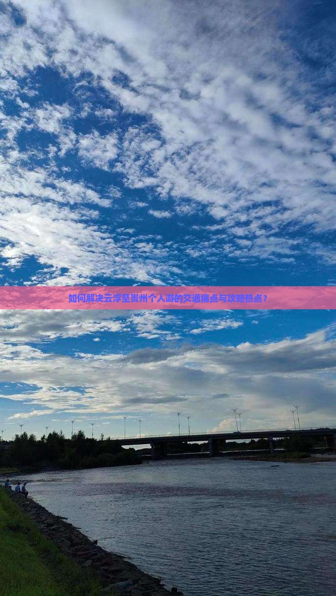 如何解决云浮至贵州个人游的交通痛点与攻略热点？