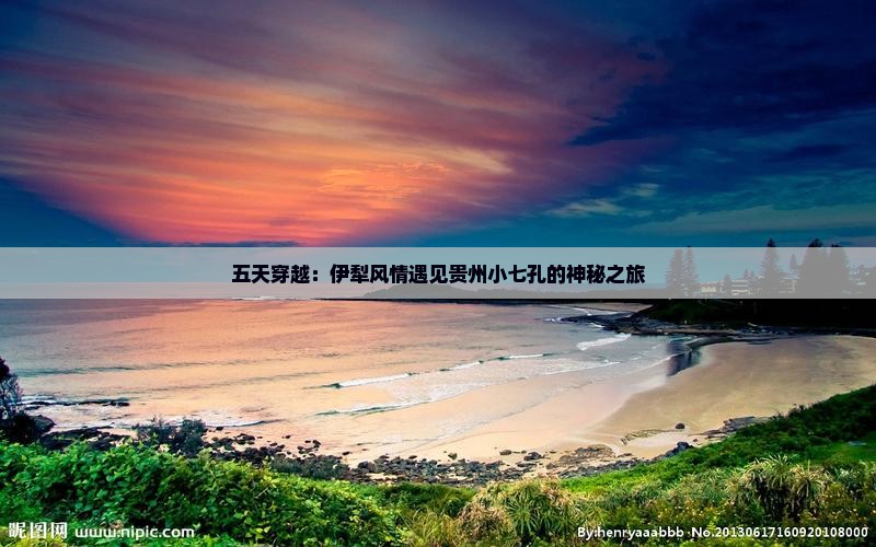 五天穿越：伊犁风情遇见贵州小七孔的神秘之旅