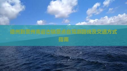 德州到贵州青岩古镇景点自驾游路线及交通方式指南