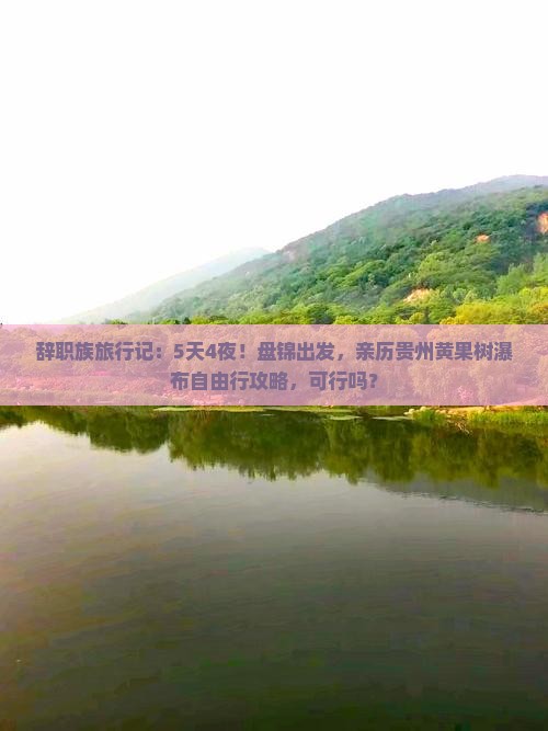 辞职族旅行记：5天4夜！盘锦出发，亲历贵州黄果树瀑布自由行攻略，可行吗？