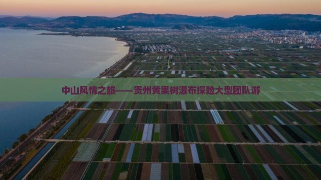 中山风情之旅——贵州黄果树瀑布探险大型团队游