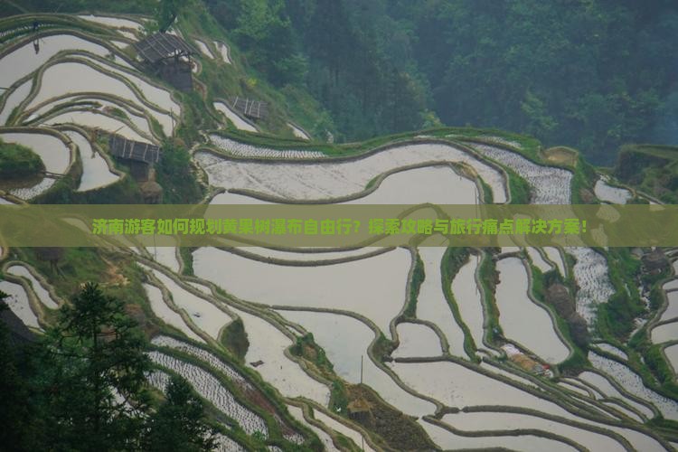 济南游客如何规划黄果树瀑布自由行？探索攻略与旅行痛点解决方案！