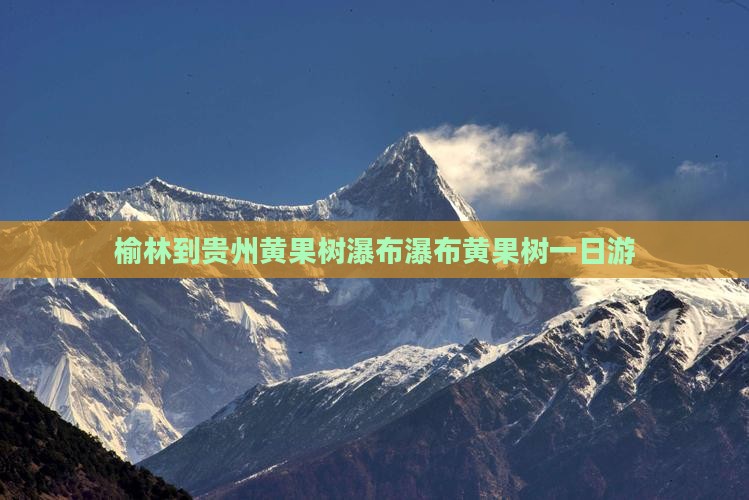 榆林到贵州黄果树瀑布瀑布黄果树一日游