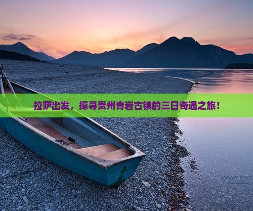 拉萨出发，探寻贵州青岩古镇的三日奇遇之旅！