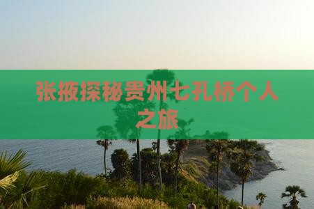 张掖探秘贵州七孔桥个人之旅