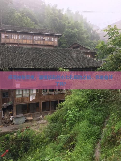 探寻神秘贵州，淄博旅友的小七孔探险之旅，你准备好了吗？