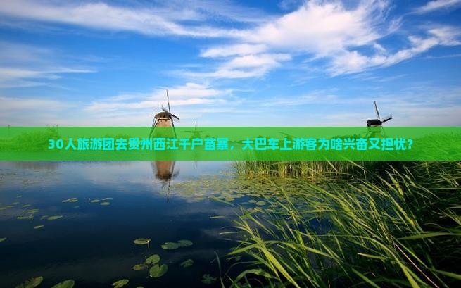 30人旅游团去贵州西江千户苗寨，大巴车上游客为啥兴奋又担忧？