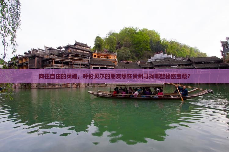 向往自由的灵魂，呼伦贝尔的朋友想在贵州寻找哪些秘密宝藏？