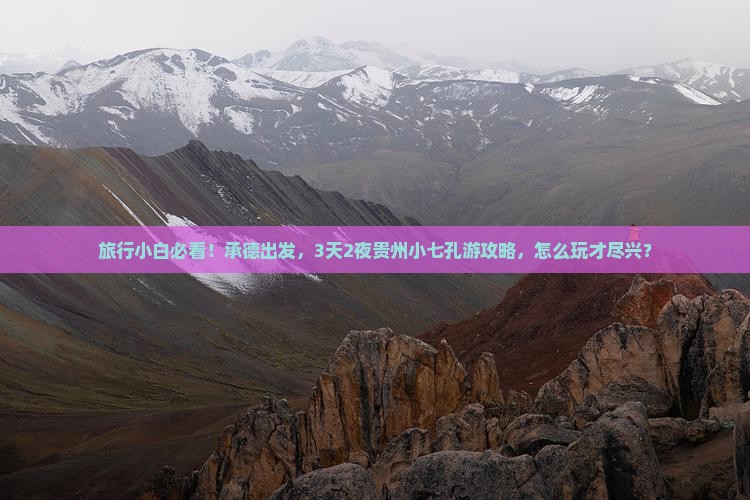 旅行小白必看！承德出发，3天2夜贵州小七孔游攻略，怎么玩才尽兴？