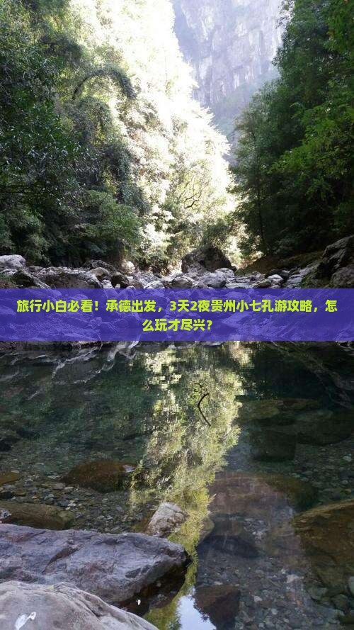 旅行小白必看！承德出发，3天2夜贵州小七孔游攻略，怎么玩才尽兴？