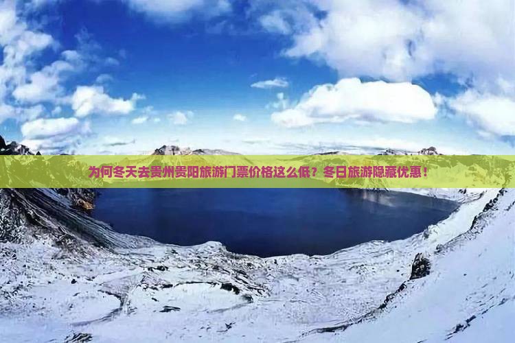 为何冬天去贵州贵阳旅游门票价格这么低？冬日旅游隐藏优惠！