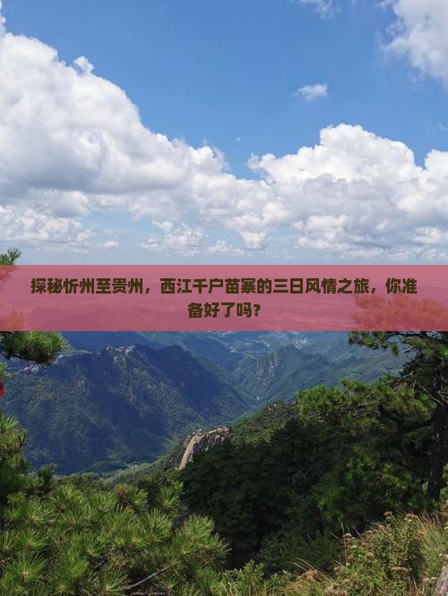 探秘忻州至贵州，西江千户苗寨的三日风情之旅，你准备好了吗？