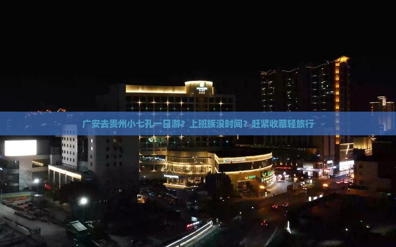 广安去贵州小七孔一日游？上班族没时间？赶紧收藏轻旅行