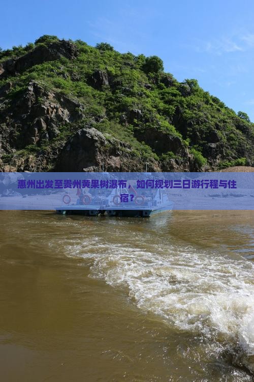 惠州出发至贵州黄果树瀑布，如何规划三日游行程与住宿？