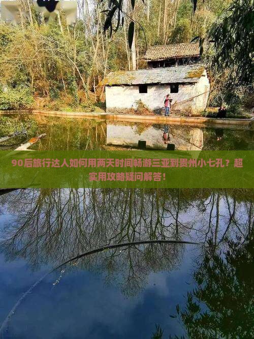 90后旅行达人如何用两天时间畅游三亚到贵州小七孔？超实用攻略疑问解答！