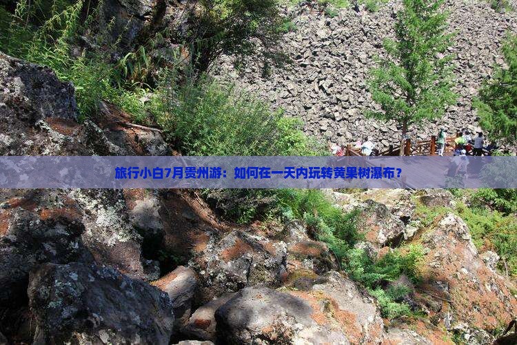 旅行小白7月贵州游：如何在一天内玩转黄果树瀑布？
