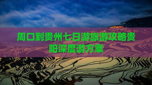 周口到贵州七日游旅游攻略贵阳深度游方案