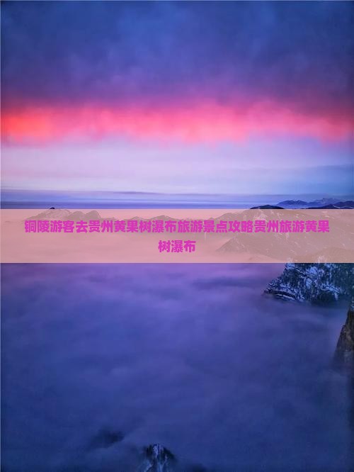铜陵去贵州黄果树瀑布哪里玩