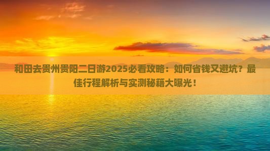 和田去贵州贵阳二日游