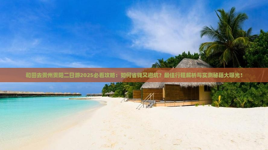 和田去贵州贵阳二日游