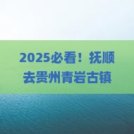 抚顺去贵州青岩古镇门票