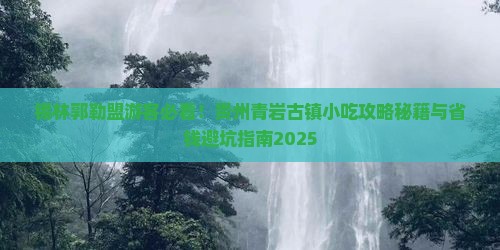 锡林郭勒盟去贵州青岩古镇旅游小吃