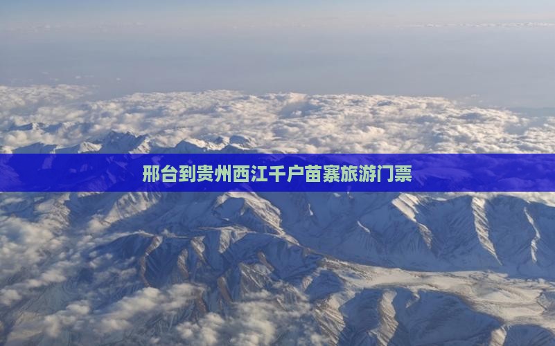 邢台到贵州西江千户苗寨门票