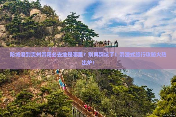 防城港到贵州贵阳必去地