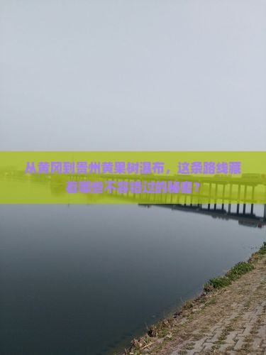 黄冈去贵州黄果树瀑布必去地 黄冈去贵州黄果树瀑布必去地