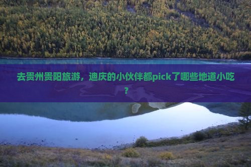 迪庆去贵州贵阳旅游小吃