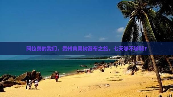 阿拉善盟去贵州黄果树瀑布七日游