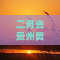 二月去贵州黄果树瀑布哪里玩