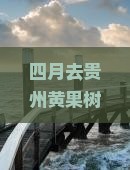 四月到贵州黄果树瀑布六日游