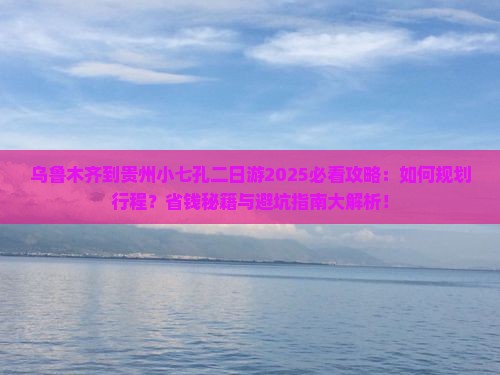 乌鲁木齐到贵州小七孔二日游