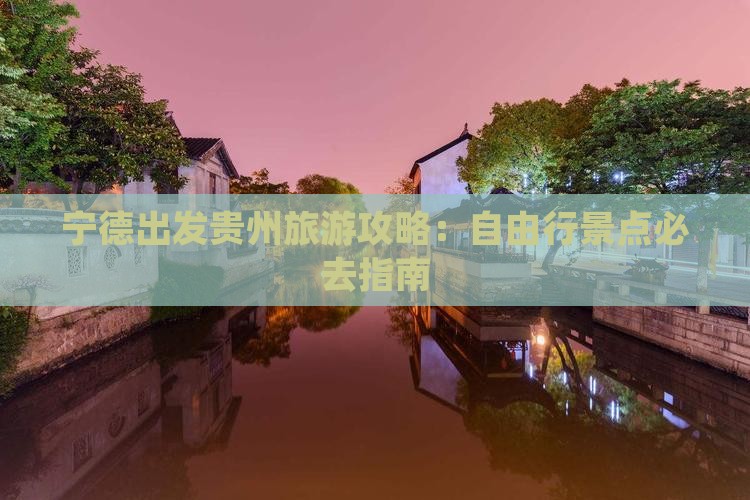 宁德出发贵州旅游攻略：自由行景点必去指南