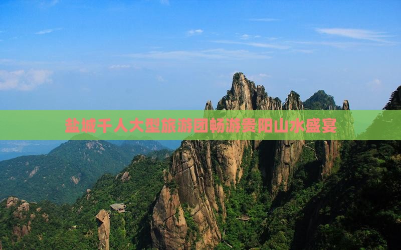 盐城千人大型旅游团畅游贵阳山水盛宴