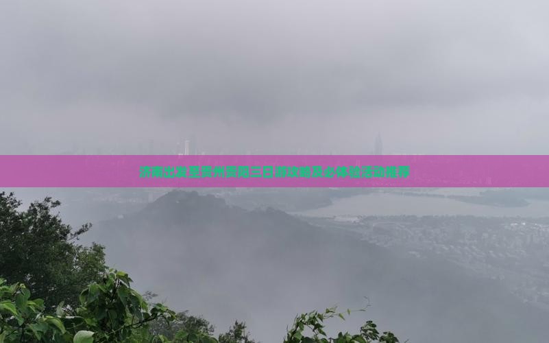 济南出发至贵州贵阳三日游攻略及必体验活动推荐