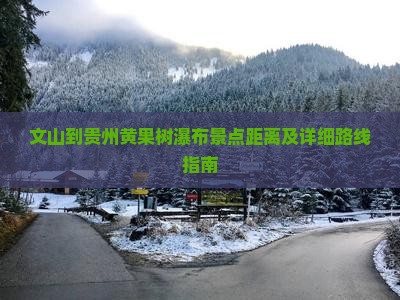 文山到贵州黄果树瀑布景点距离及详细路线指南