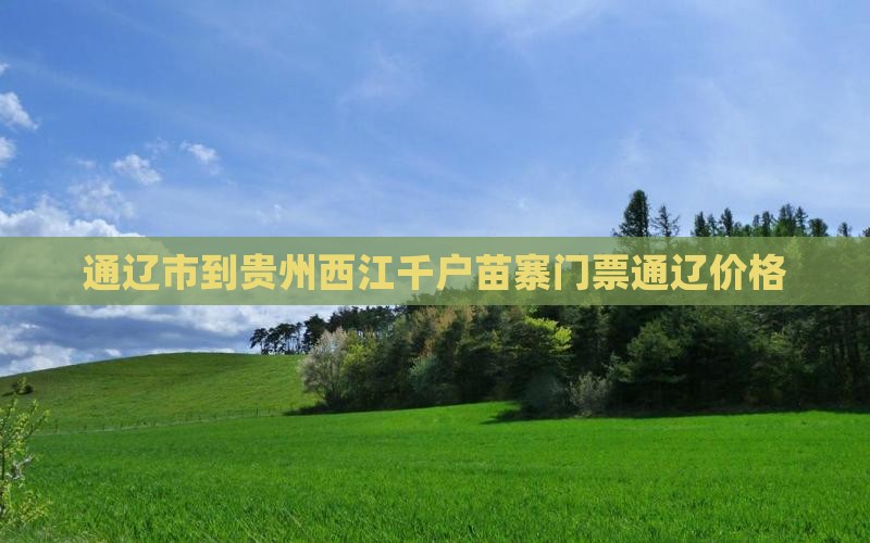 通辽市到贵州西江千户苗寨门票通辽价格