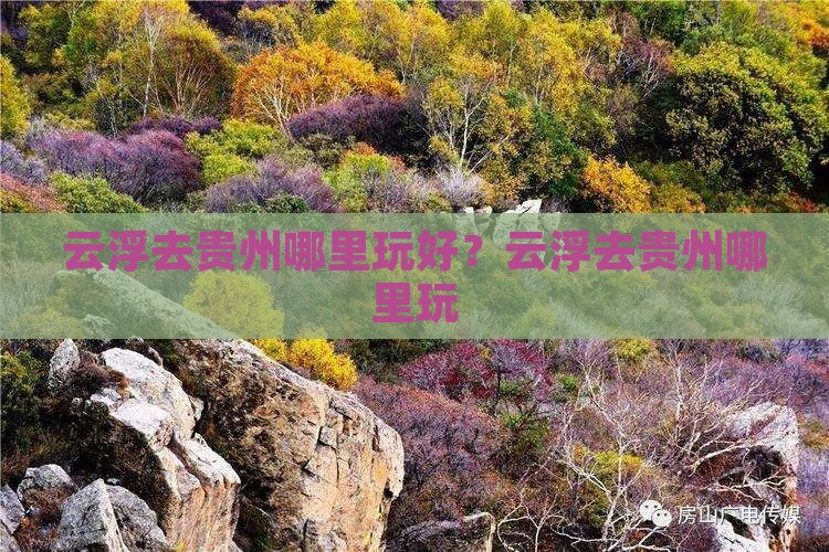 云浮去贵州哪里玩好？云浮去贵州哪里玩