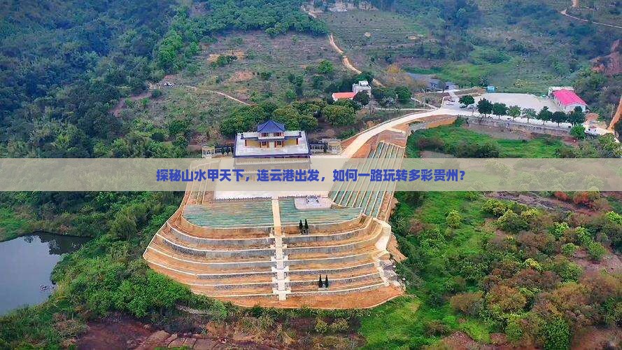 探秘山水甲天下，连云港出发，如何一路玩转多彩贵州？