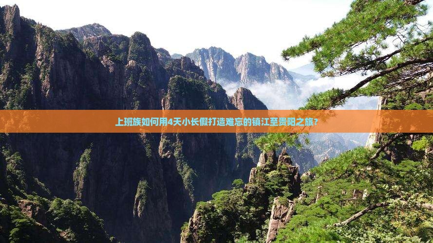 上班族如何用4天小长假打造难忘的镇江至贵阳之旅？