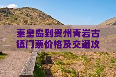 秦皇岛到贵州青岩古镇门票价格及交通攻略