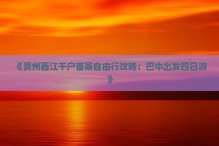 《贵州西江千户苗寨自由行攻略：巴中出发四日游》