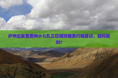 泸州出发至贵州小七孔三日游攻略及行程建议，如何规划？