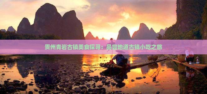 垦利去贵州青岩古镇旅游小吃
