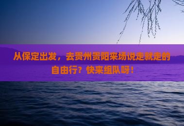 保定去贵州贵阳自由团