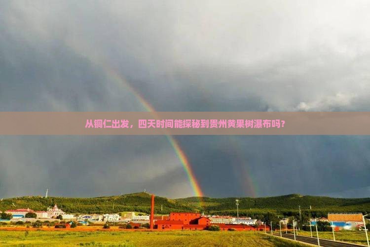 铜仁到贵州黄果树瀑布四日游