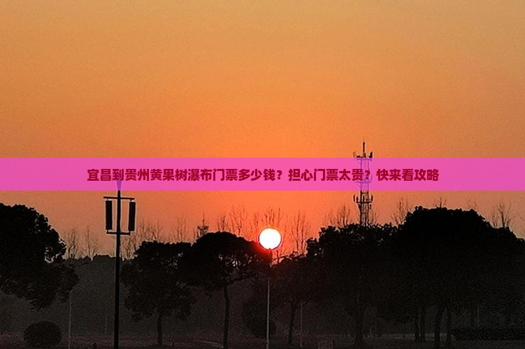 宜昌到贵州黄果树瀑布门票