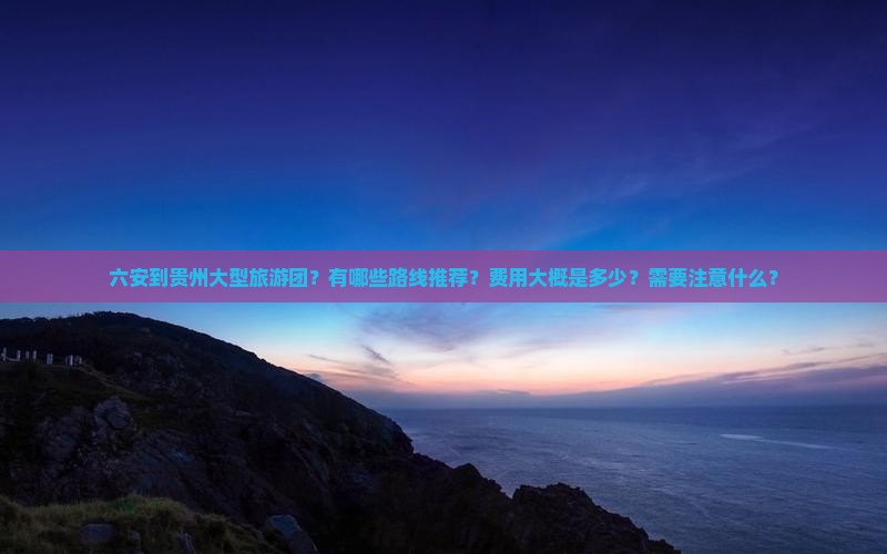六安到贵州大型旅游团